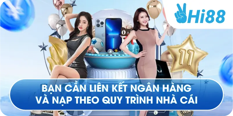 Bạn cần liên kết ngân hàng và nạp theo quy trình nhà cái