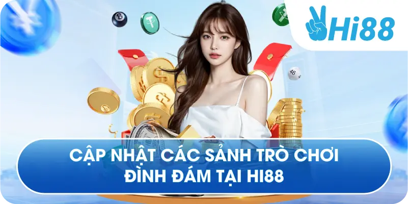Cập nhật các sảnh trò chơi đình đám tại Hi88