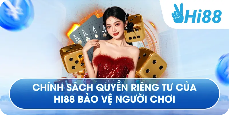 Chính sách quyền riêng tư của Hi88 bảo vệ người chơi