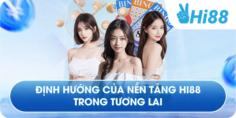 Định hướng của nền tảng Hi88 trong tương lai