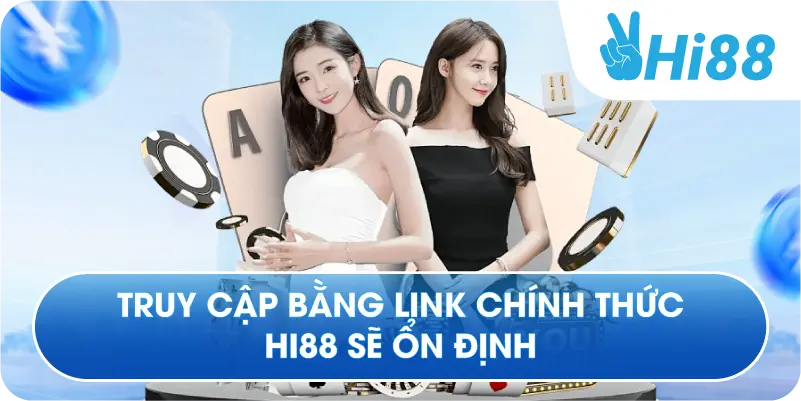 Truy cập bằng link chính thức Hi88 sẽ ổn định